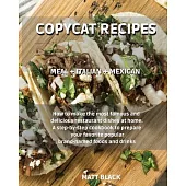 Copycat Recipes - Volume 3: Meal + Italian + Mexican. How to Make the Most Famous and Delicious Restaurant Dishes at Home. a Step-By-Step Cookbook