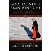 God Has Never Abandoned Me: My Life in the Chinese Catholic Church