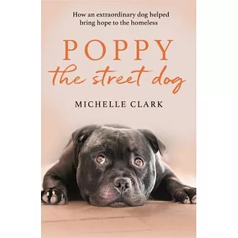 Poppy the Street Dog: How an Extraordinary Dog Helped Bring Hope to the Homeless