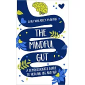 The Mindful Gut: A Compassionate Guide to Healing Ibs and Ibd