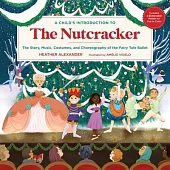 A Child’’s Introduction to the Nutcracker: The Story, Music, Costumes, and Choreography of the Fairy Tale Ballet