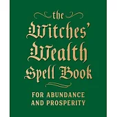 The Witches’’ Wealth Spell Book: For Abundance and Prosperity