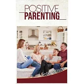 Positive Parenting: A Complete Guide for Positive Parents. Be Conscious, Playful, Present, Avoid Anxiety, and Help Your Children Grow Happ