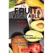 The Fruit and Vegetable Nutrition Cookbook: The Ultimate Kitchen Healthy Cookbook Guide to Cholesterol Lowering and Prevent Cancer