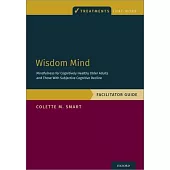 Wisdom Mind: Mindfulness for Cognitively Healthy Older Adults and Those with Subjective Cognitive Decline, Facilitator Guide