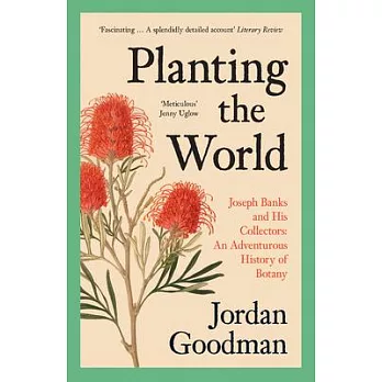 Planting the World: Joseph Banks and His Collectors: An Adventurous History of Botany