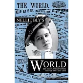 Nellie Bly’’s World: Her Complete Reporting 1889-1890
