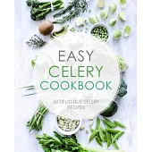 Easy Celery Cookbook: 50 Delicious Celery Recipes