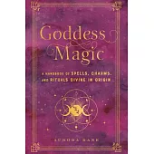 Goddess Magic: A Handbook of Spells, Charms, and Rituals Divine in Originvolume 10