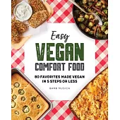Easy Vegan Comfort Food: 80 Favorites Made Vegan in 5 Steps or Less