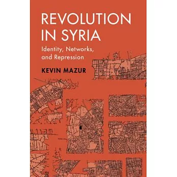 Revolution in Syria: Identity, Networks, and Repression