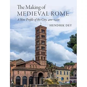 The Making of Medieval Rome: A New Profile of the City, 400 - 1450