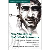 The Theatre of Sa’’dallah Wannous: A Critical Study of the Syrian Playwright and Public Intellectual