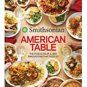 Smithsonian American Table: The Foods, People, and Innovations That Feed Us