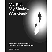 My Kid, My Shadow Workbook: Conscious Self-discovery Through Shadow Integration