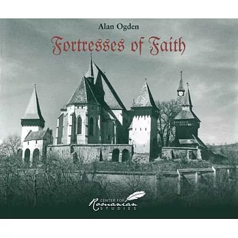 Fortresses of Faith: A Pictorial History of the Fortified Churches of Romania