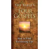 The Bible’’s Four Gospels: How to Find Everlasting Life
