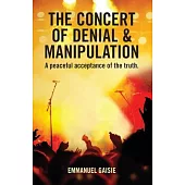 The Concert of Denial & Manipulation: A Peaceful Acceptance of The Truth.