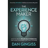 The Experience Maker: How to Create Remarkable Experiences That Your Customers Can’’t Wait to Share