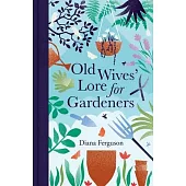 Old Wives’’ Lore for Gardeners