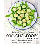 Easy Cucumber Cookbook: 50 Delicious Cucumber Recipes; Methods and Techniques for Cooking with Cucumbers