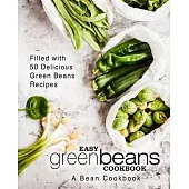 Easy Green Beans Cookbook: A Bean Cookbook; Filled with 50 Delicious Green Beans Recipes
