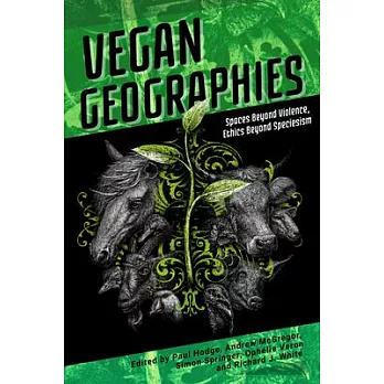 Vegan Geographies: Spaces Beyond Violence, Ethics Beyond Speciesism