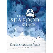 The Seafood Shack: Recipes and Stories from the Scottish Highlands