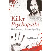 Killer Psychopaths: The Inside Story of Criminal Profiling