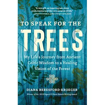 To Speak for the Trees: My Life’’s Journey from Ancient Celtic Wisdom to a Healing Vision of the Forest