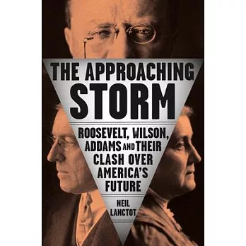 The approaching storm : Roosevelt, Wilson, Addams, and their clash over America