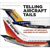 Telling Aircraft Tails: A History of Britain’’s Airlines in 40 Aircraft