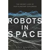 Robots in Space: The Secret Lives of Our Planetary Explorers