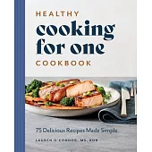 Healthy Cooking for One Cookbook: 75 Delicious Recipes Made Simple