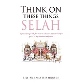 Think on these things SELAH: Life is a beautiful ride. Join me on an adventure to a more beautiful you. A 21-day devotional and journal.