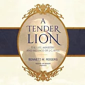 A Tender Lion: The Life, Ministry, and Message of J. C. Ryle