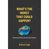 What’’s the Worst That Could Happen?: Existential Risk and Extreme Politics