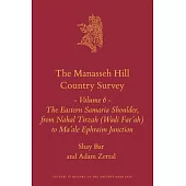 The Manasseh Hill Country Survey Volume 6: The Eastern Samaria Shoulder, from Nahal Tirzah (Wadi Far’’ah) to Ma’’ale Ephraim Junction