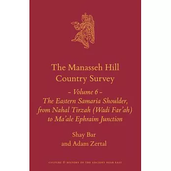 The Manasseh Hill Country Survey Volume 6: The Eastern Samaria Shoulder, from Nahal Tirzah (Wadi Far’’ah) to Ma’’ale Ephraim Junction