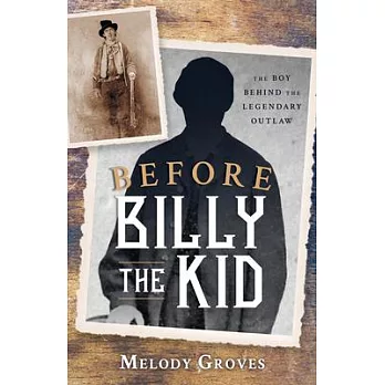 Before Billy the Kid: The Boy Behind the Legendary Outlaw