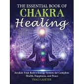Chakra Healing: A Beginner’’s Guide to Self-Healing Techniques that Balance the Chakras