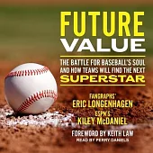 Future Value: The Battle for Baseball’’s Soul and How Teams Will Find the Next Superstar