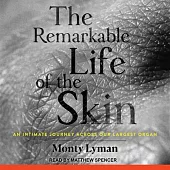 The Remarkable Life of the Skin Lib/E: An Intimate Journey Across Our Largest Organ