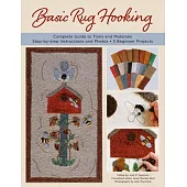 Basic Rug Hooking: * Complete Guide to Tools and Materials * Step-By-Step Instructions and Photos * 5 Beginner Projects