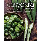 Easy Okra Cookbook: Re-Imagine Okra with 50 Delicious Okra Recipes