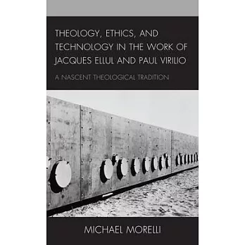 Theology, Ethics, and Technology in the Work of Jacques Ellul and Paul Virilio