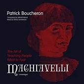 Machiavelli Lib/E: The Art of Teaching People What to Fear