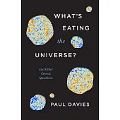 What’’s Eating the Universe?: And Other Cosmic Questions