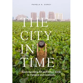The City in Time: Contemporary Art and Urban Form in Vietnam and Cambodia