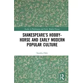 Shakespeare’’s Hobby-Horse and Early Modern Popular Culture